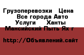 Грузоперевозки › Цена ­ 1 - Все города Авто » Услуги   . Ханты-Мансийский,Пыть-Ях г.